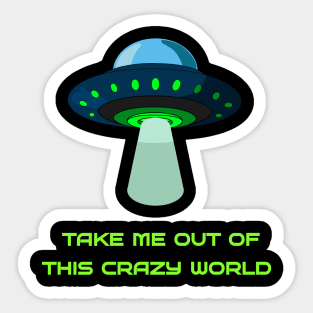 Take me out of this crazy world Sticker